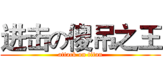 进击の傻吊之王 (attack on titan)