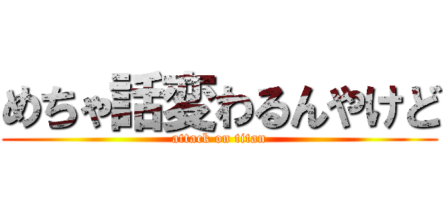 めちゃ話変わるんやけど (attack on titan)