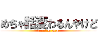 めちゃ話変わるんやけど (attack on titan)