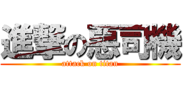 進撃の惡司機 (attack on titan)
