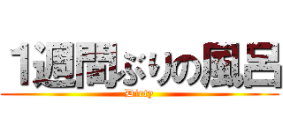 １週間ぶりの風呂 (Dirty)