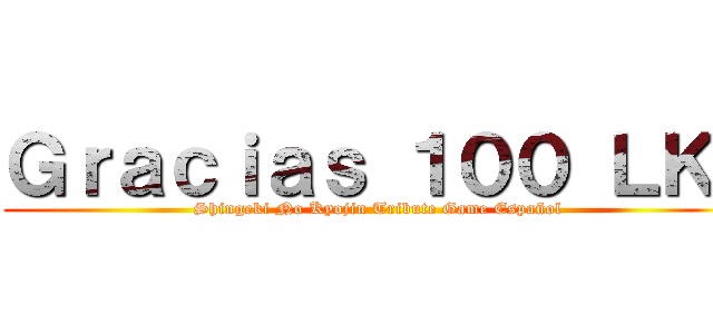 Ｇｒａｃｉａｓ １００ ＬＫ！ (Shingeki No Kyojin Tribute Game Español)