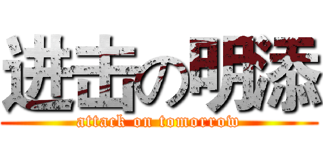 进击の明添 (attack on tomorrow)