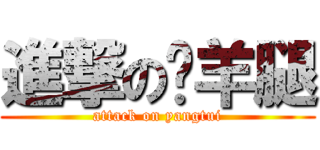 進撃の烤羊腿 (attack on yangtui)