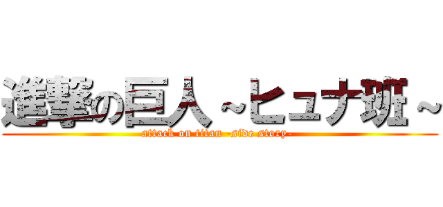 進撃の巨人～ヒュナ班～ (attack on titan -side story- )