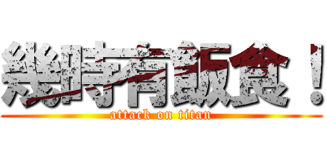 幾時有飯食！ (attack on titan)