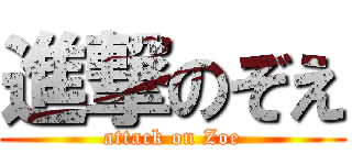 進撃のぞえ (attack on Zoe)
