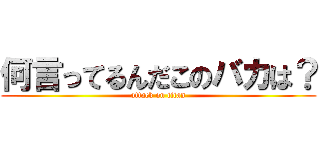 何言ってるんだこのバカは？ (attack on titan)