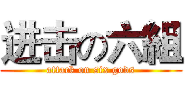 进击の六組 (attack on six gods)