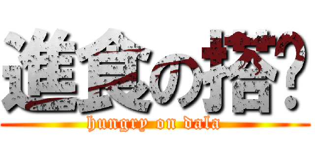 進食の搭啦 (hungry on dala)