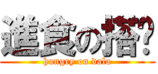 進食の搭啦 (hungry on dala)