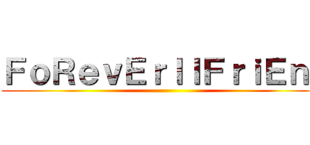 ＦｏＲｅｖＥｒｌｌＦｒｉＥｎＤ ()