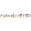 ＦｏＲｅｖＥｒｌｌＦｒｉＥｎＤ ()