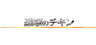      進撃のチキン           (attack on titan)