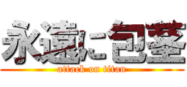 永遠に包茎 (attack on titan)
