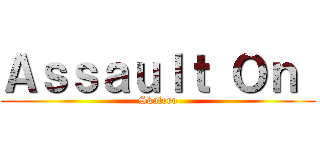 Ａｓｓａｕｌｔ Ｏｎ  (Skalero)