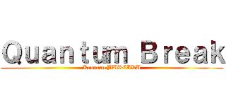 Ｑｕａｎｔｕｍ Ｂｒｅａｋ (Kantaru BUREIKU)