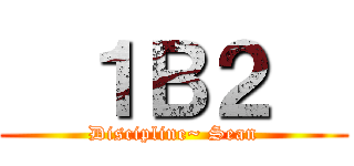   １Ｂ２   (Discipline~ Sean)