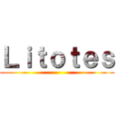 Ｌｉｔｏｔｅｓ ()