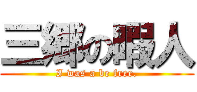 三郷の暇人 (I was a be free.)