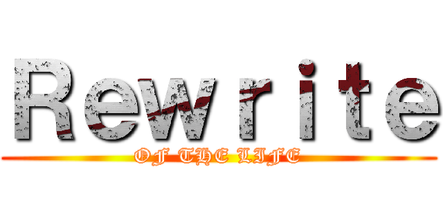 Ｒｅｗｒｉｔｅ (OF THE LIFE)