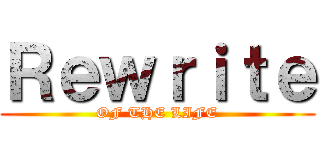 Ｒｅｗｒｉｔｅ (OF THE LIFE)