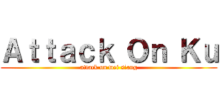 Ａｔｔａｃｋ Ｏｎ Ｋｕ (attack on wei siang)