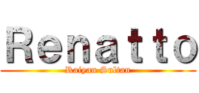 Ｒｅｎａｔｔｏ (Raiyan Sultan)