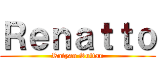 Ｒｅｎａｔｔｏ (Raiyan Sultan)
