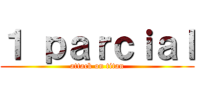 １ ｐａｒｃｉａｌ (attack on titan)