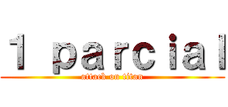 １ ｐａｒｃｉａｌ (attack on titan)