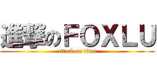進撃のＦＯＸＬＵ (attack on titan)