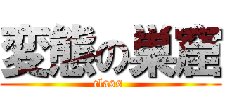 変態の巣窟 (class )