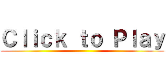 Ｃｌｉｃｋ ｔｏ Ｐｌａｙ ()