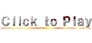 Ｃｌｉｃｋ ｔｏ Ｐｌａｙ ()