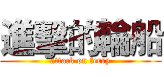 進擊的輪船 (attack on ferry)
