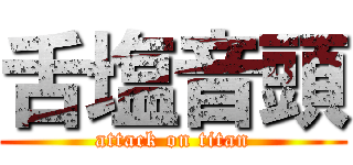 舌塩音頭 (attack on titan)