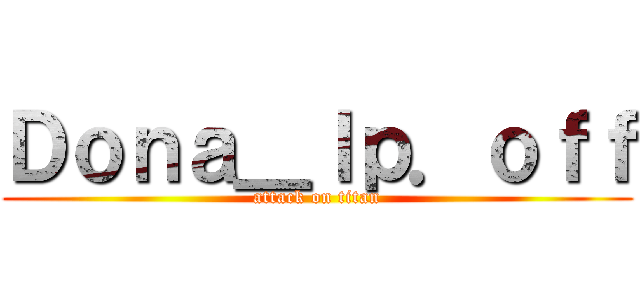 Ｄｏｎａ＿ｌｐ．ｏｆｆ (attack on titan)