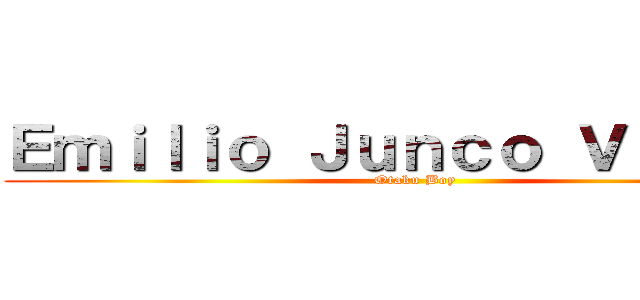 Ｅｍｉｌｉｏ Ｊｕｎｃｏ Ｖｉｌｌａｏ (Otaku Boy)