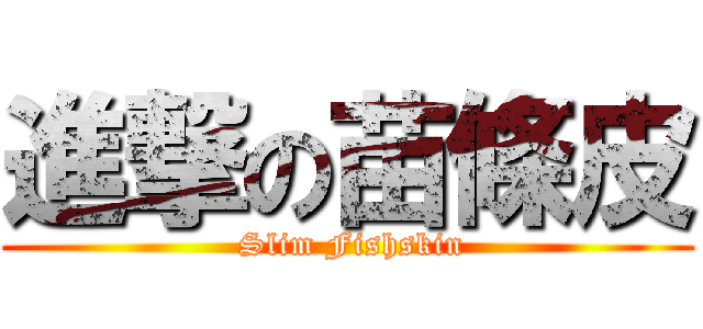 進撃の苗條皮 ( Slim Fishskin)