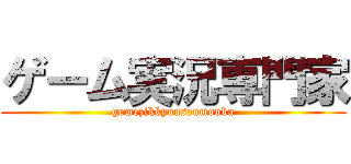 ゲーム実況専門家 (gemezikkyousenmonka)