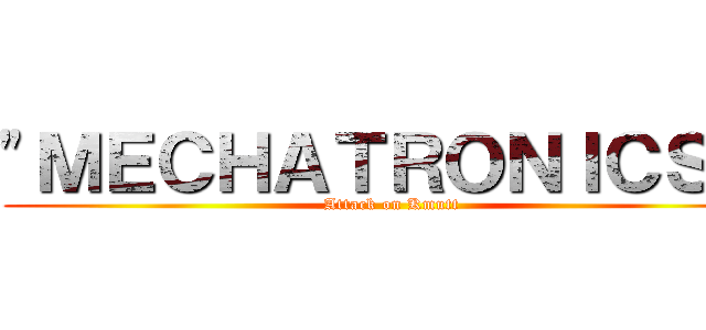 \"ＭＥＣＨＡＴＲＯＮＩＣＳ \" (Attack on Kmutt)