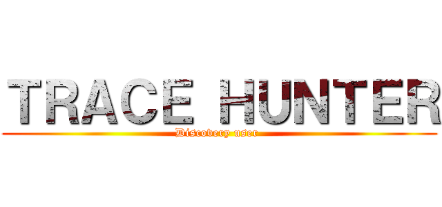 ＴＲＡＣＥ ＨＵＮＴＥＲ (Discovery user )