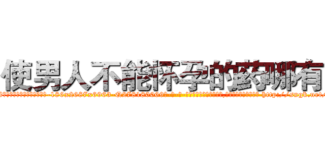 使男人不能怀孕的药哪有卖 (使男人不能怀孕的药哪有卖【电-186x2687x6963-Q278180069元-吉-药-业】我们做的是长期生意,靠的是老客户长期支持 http://sngk.net/uJertn
)