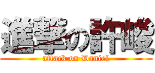 進撃の許峻 (attack on Daniel)