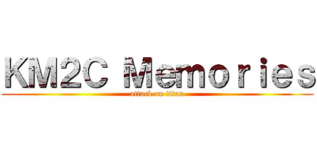 ＫＭ２Ｃ Ｍｅｍｏｒｉｅｓ (attack on titan)