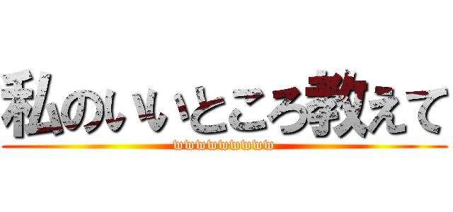 私のいいところ教えて (wwwwwwwww)