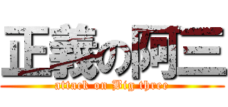 正義の阿三 (attack on Big three)