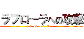 ラフローラへの攻撃 (Attack on La flora)