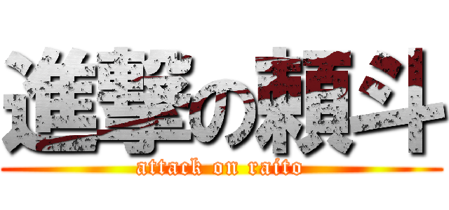 進撃の頼斗 (attack on raito)